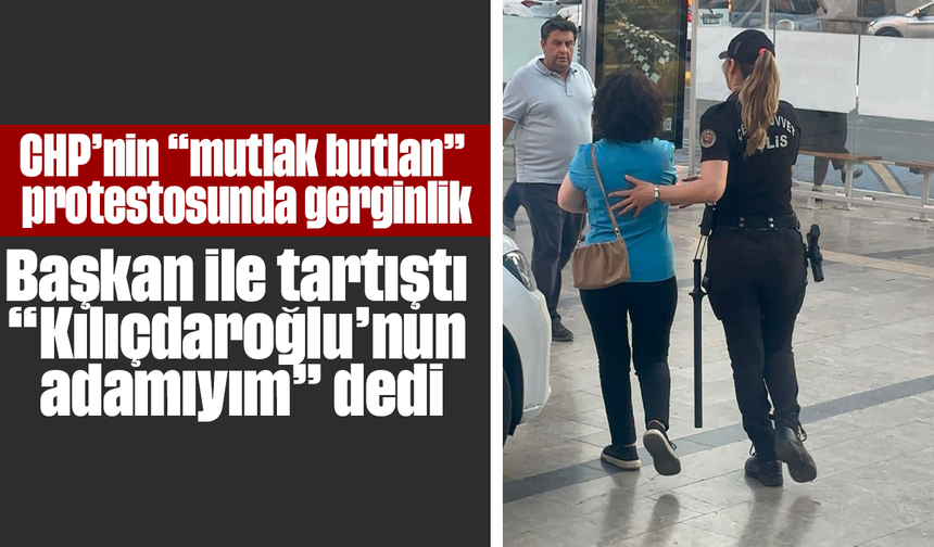 CHP’nin “mutlak butlan” protestosunda gerginlik: Başkan ile tartıştı, “Kılıçdaroğlu’nun adamıyım” dedi