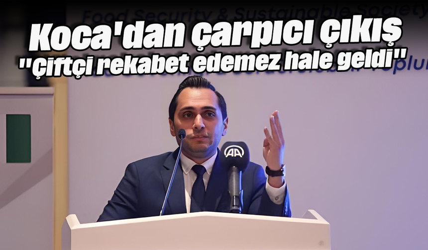 Koca'dan çarpıcı çıkış: "Çiftçi, rekabet edemez hale geldi"