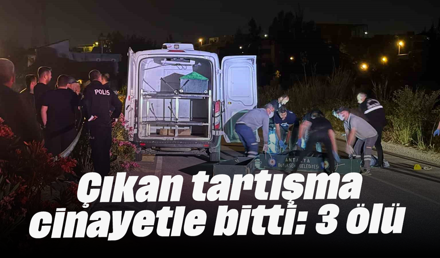 Çıkan tartışma cinayetle bitti: 3 ölü