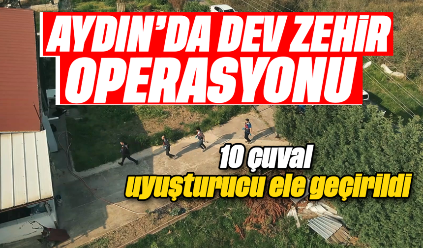 Aydın’da dev zehir operasyonu: 10 çuval uyuşturucu ele geçirildi