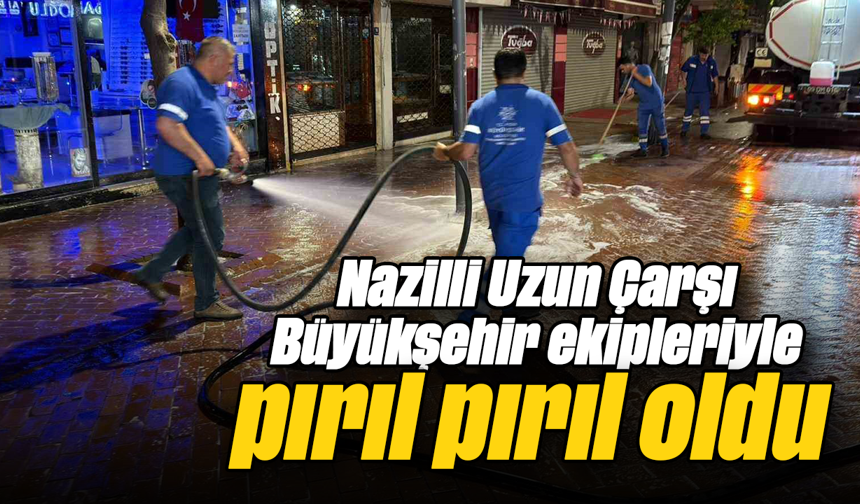 Nazilli Uzun Çarşı Büyükşehir ekipleriyle pırıl pırıl oldu