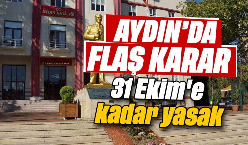 Aydın'da flaş karar: 31 Ekim'e kadar yasak