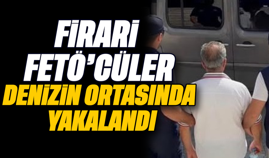 Firari FETÖ'cüler denizin ortasında yakalandı
