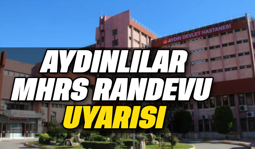 Aydınlılara MHRS randevu uyarısı