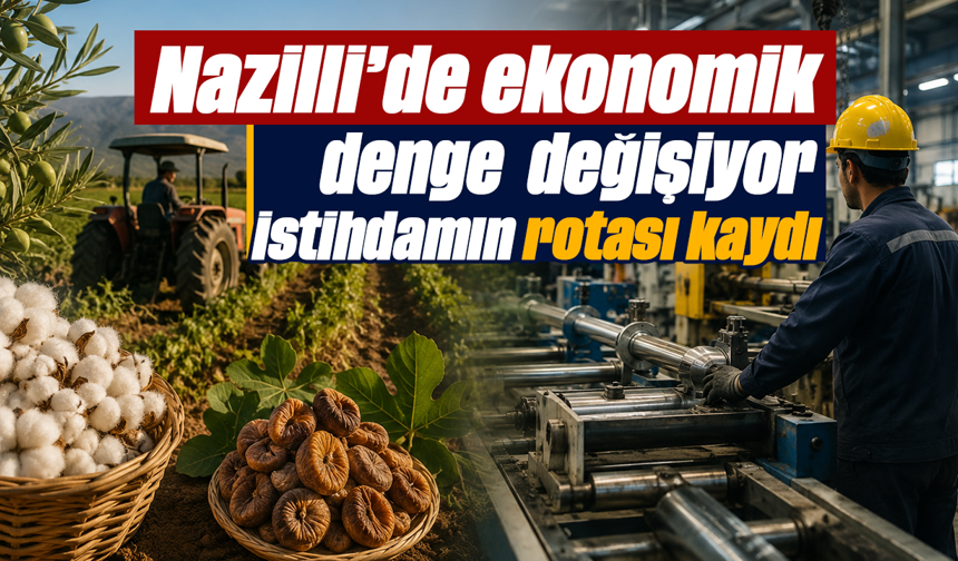 Nazilli’de ekonomik denge değişiyor İstihdamın rotası kaydı