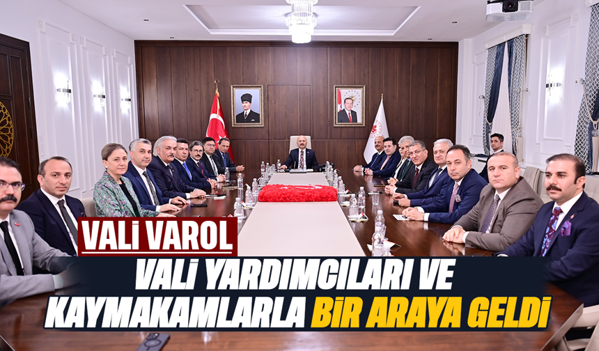 Vali Varol, vali yardımcıları ve kaymakamlarla bir araya geldi