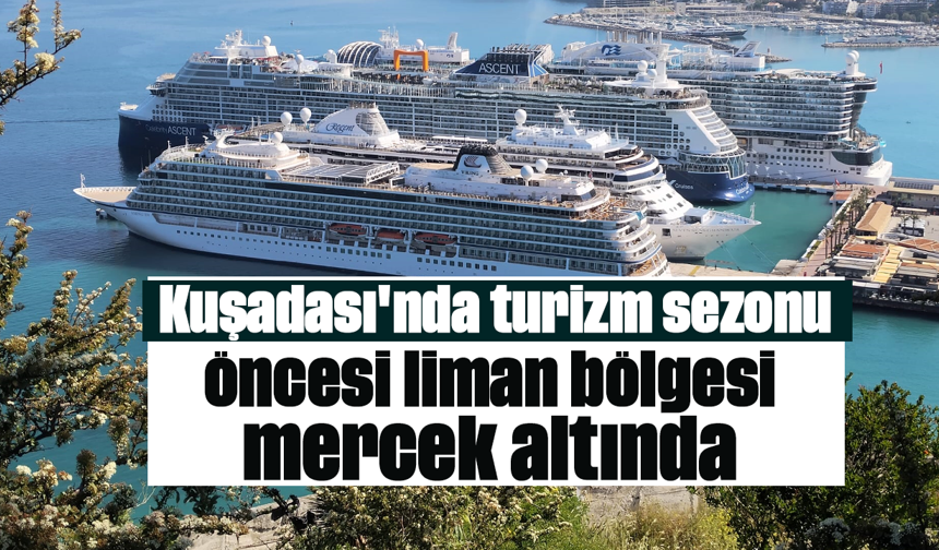 Kuşadası'nda turizm sezonu öncesi liman bölgesi mercek altında