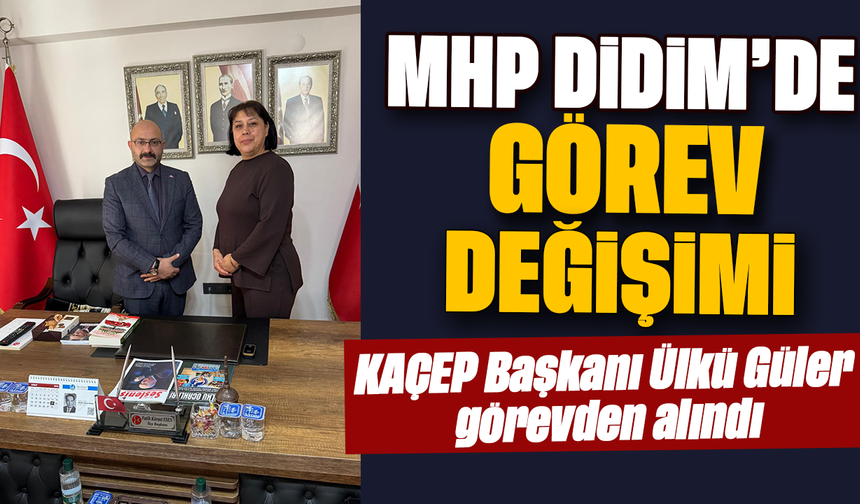MHP Didim’de Görev Değişimi: KAÇEP Başkanı Ülkü Güler görevden alındı