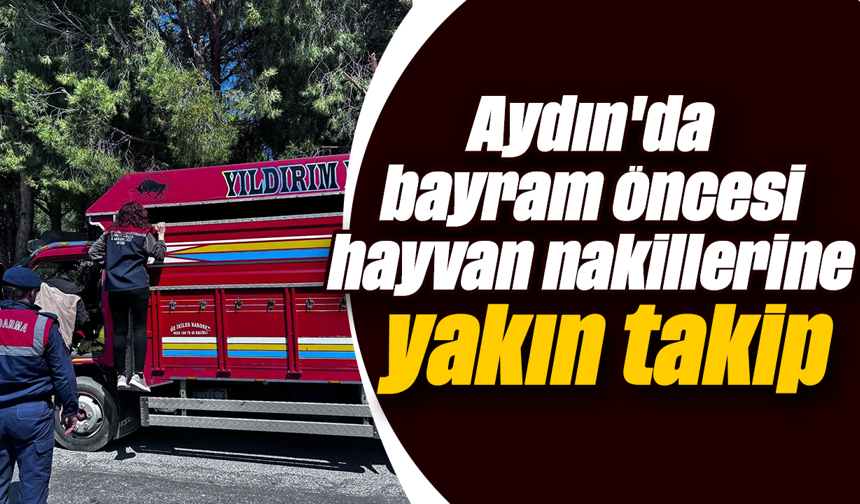 Aydın'da bayram öncesi hayvan nakillerine yakın takip