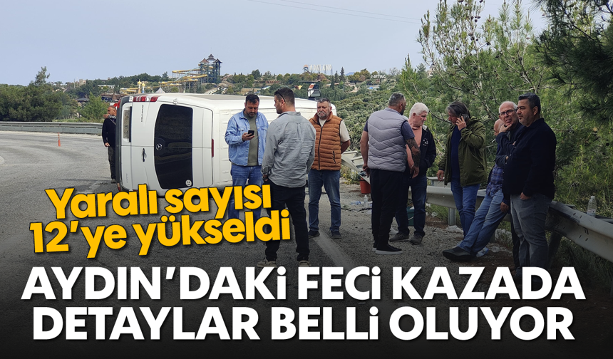 Aydın'daki kazada detaylar belli oluyor: Yaralı sayısı 12'ye yükseldi