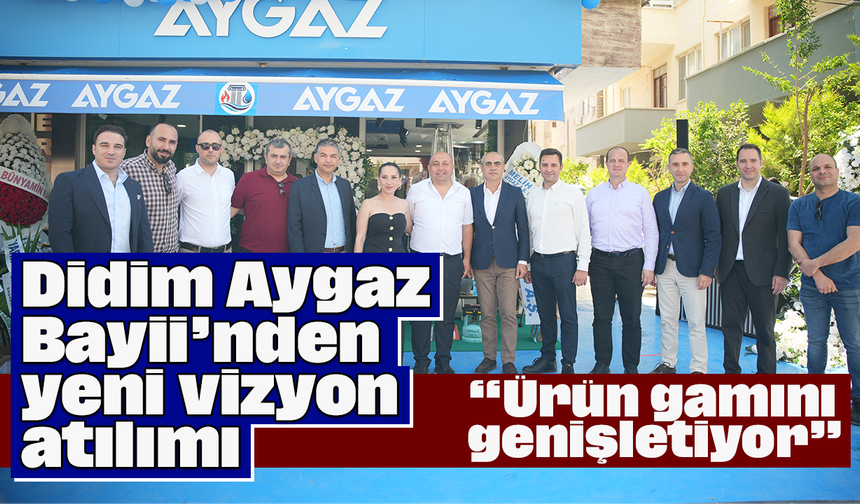 Didim Aygaz Bayii’nden yeni vizyon atılımı; “Ürün gamını genişletiyor”