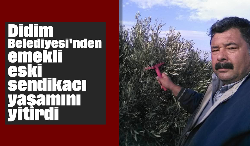 Didim Belediyesi'nden emekli eski sendikacı yaşamını yitirdi