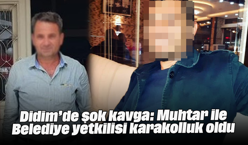 Didim’de şok kavga: Muhtar ile Belediye yetkilisi karakolluk oldu