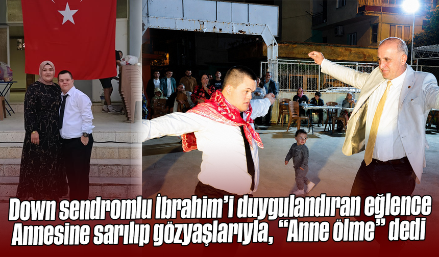Down sendromlu İbrahim’i duygulandıran eğlence: Annesine sarılıp gözyaşlarıyla, “Anne ölme” dedi