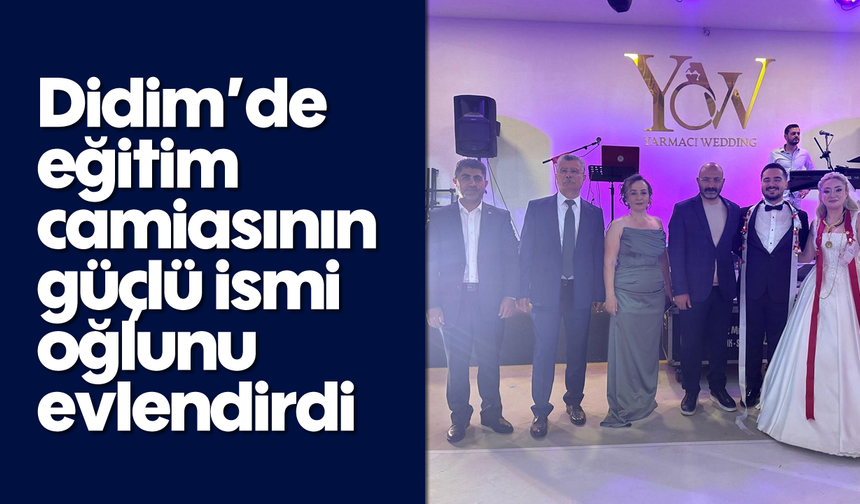 Didim’de eğitim camiasının güçlü ismi oğlunu evlendirdi