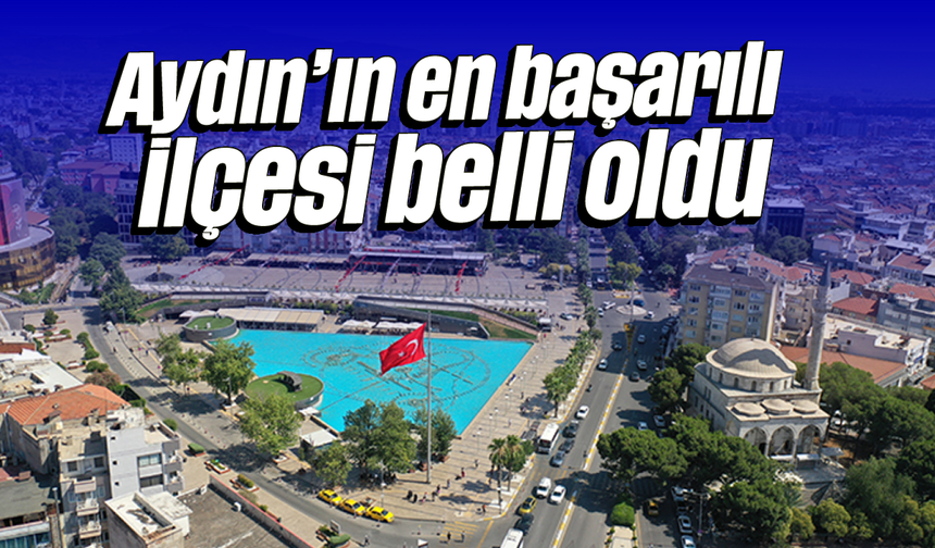 Aydın’ın en başarılı ilçesi belli oldu