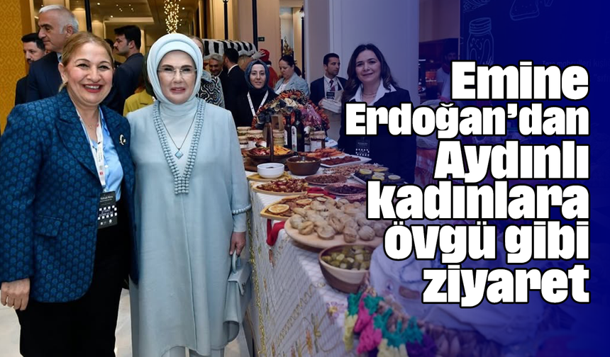 Emine Erdoğan’dan Aydınlı kadınlara övgü gibi ziyaret