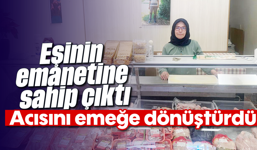 Eşinin emanetine sahip çıktı: Acısını emeğe dönüştürdü