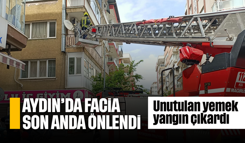 Aydın'da facia son anda önlendi: Unutulan yemek yangın çıkardı