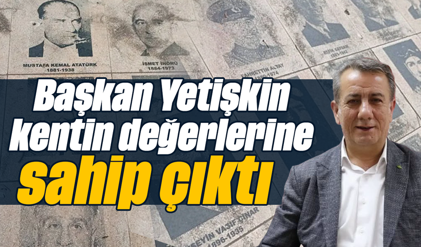 Başkan Yetişkin, kentin değerlerine sahip çıktı