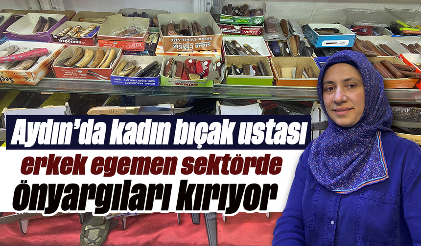 Aydın’da kadın bıçak ustası erkek egemen sektörde önyargıları kırıyor