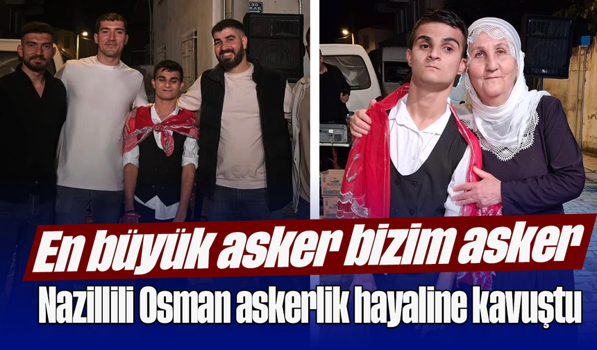 En büyük asker bizim asker: Nazillili Osman askerlik hayaline kavuştu