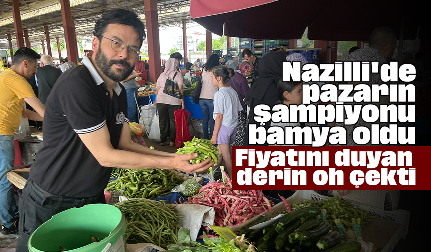 Nazilli'de pazarın şampiyonu bamya oldu: Fiyatını duyan derin oh çekti