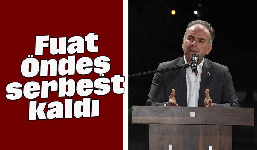 Fuat Öndeş, serbest kaldı