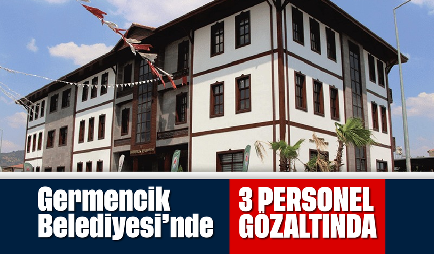 Germencik Belediyesi’nde 3 personel gözaltında