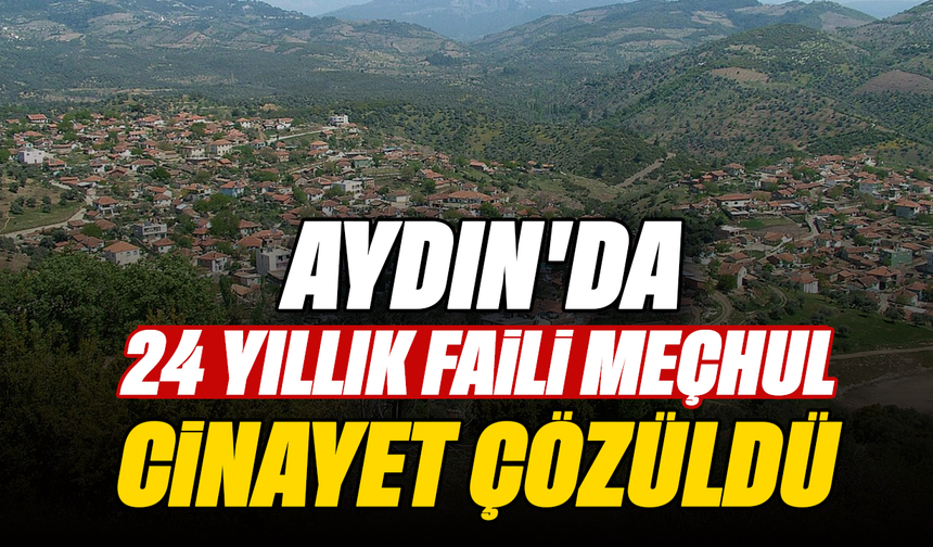 Aydın'da 24 yıllık faili meçhul cinayet çözüldü