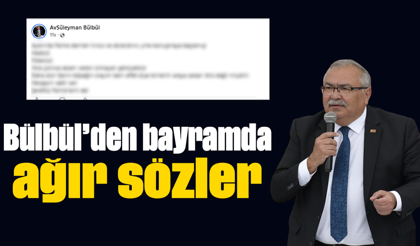 Bülbül’den bayramda ağır sözler