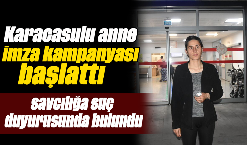 Karacasulu anne imza kampanyası başlattı, savcılığa suç duyurusunda bulundu