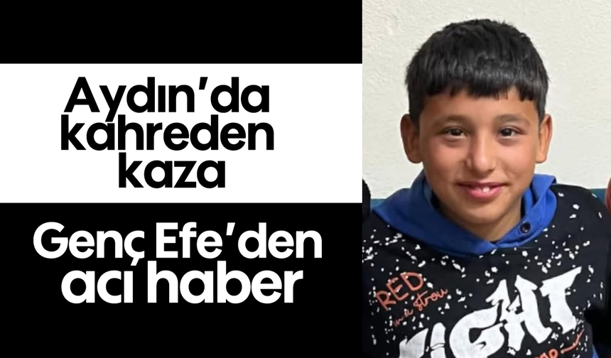 Aydın’da kahreden kaza: Genç Efe’den acı haber