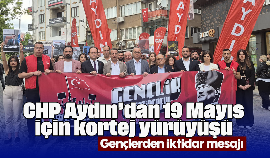CHP Aydın’dan 19 Mayıs için kortej yürüyüşü: Gençlerden iktidar mesajı