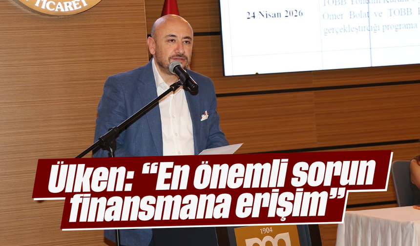 Ülken: “En önemli sorun finansmana erişim”