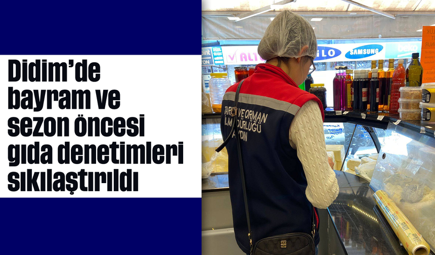 Didim’de bayram ve sezon öncesi gıda denetimleri sıkılaştırıldı