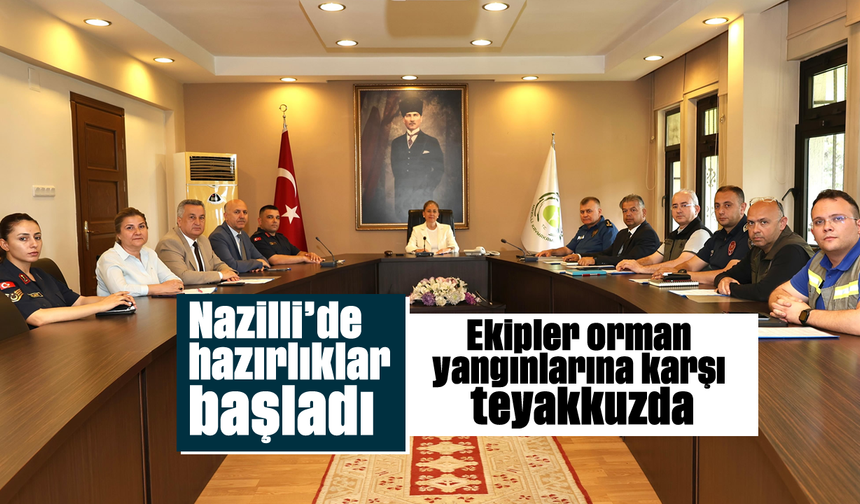 Nazilli’de hazırlıklar başladı: Ekipler orman yangınlarına karşı teyakkuzda