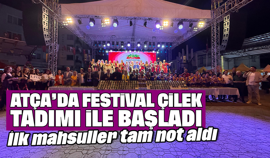 Atça’da festival çilek tadımı ile başladı: İlk mahsuller tam not aldı