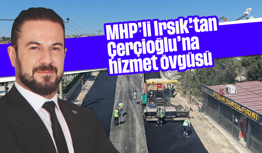 MHP’li Irsık’tan Çerçioğlu’na hizmet övgüsü