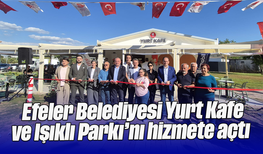 Efeler Belediyesi, Yurt Kafe ve Işıklı Parkı’nı hizmete açtı