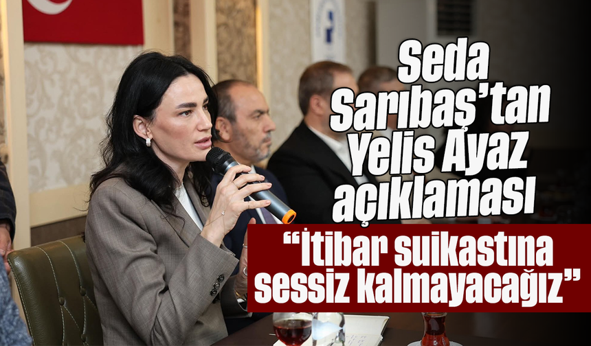 Seda Sarıbaş’tan Yelis Ayaz açıklaması: “İtibar suikastına sessiz kalmayacağız”