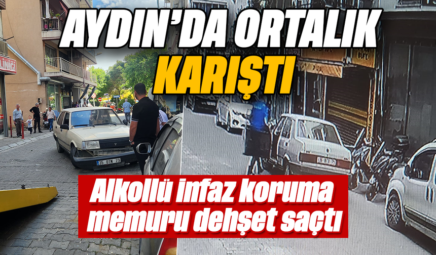 Aydın’da ortalık karıştı: Alkollü infaz koruma memuru dehşet saçtı!