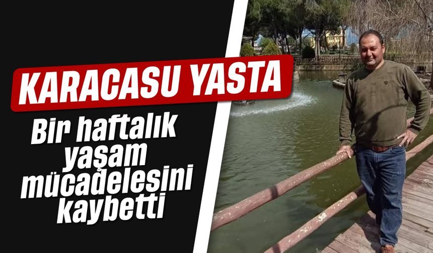 Karacasu yasta: Bir haftalık yaşam mücadelesini kaybetti