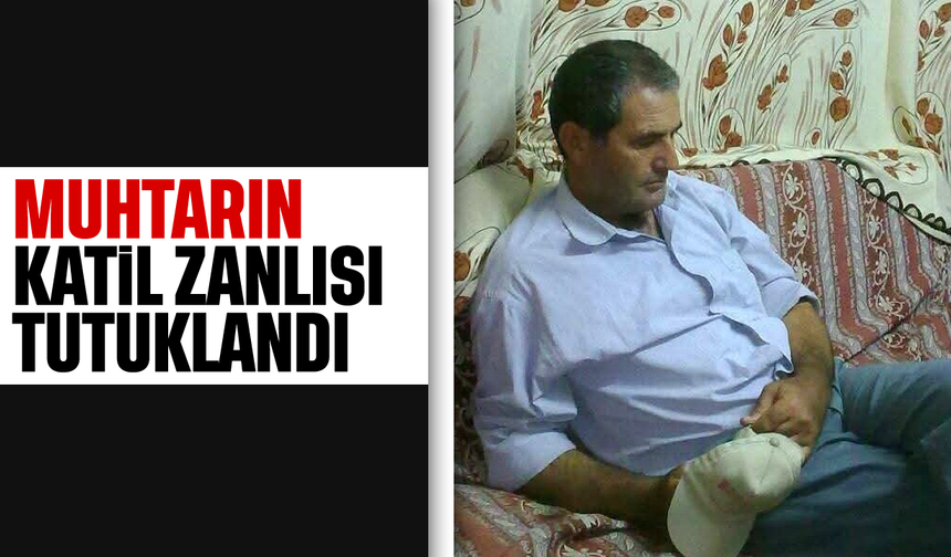 Muhtarın katil zanlısı yakalandı
