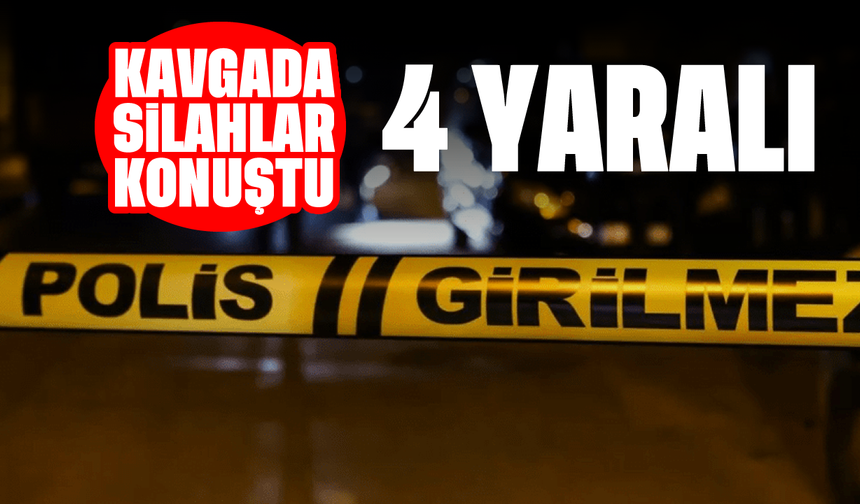 Kavgada silahlar konuştu; 4 yaralı