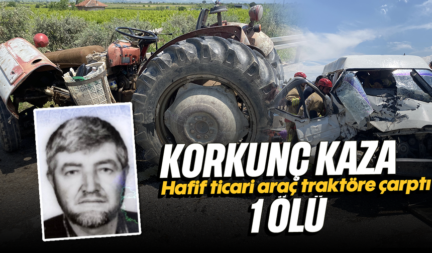Korkunç kaza; Hafif ticari araç traktöre çarptı, 1 ölü