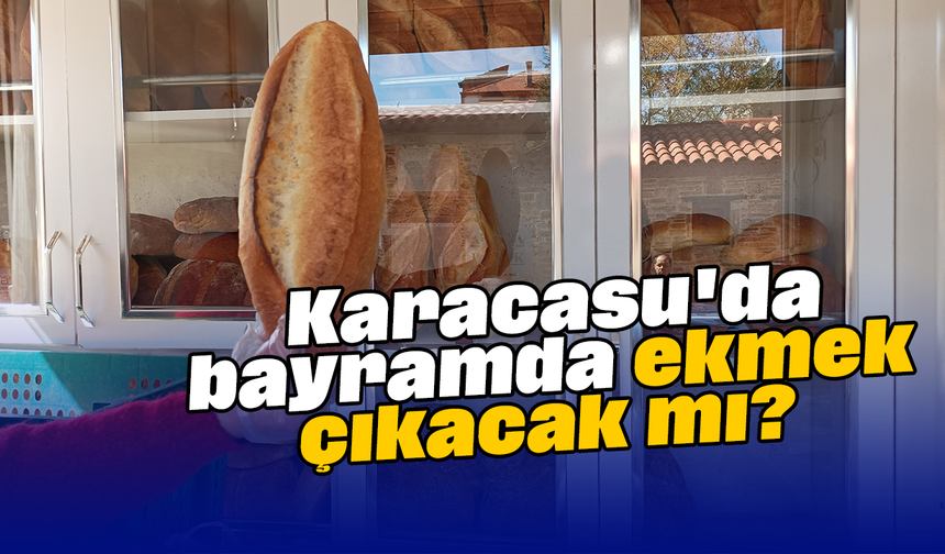 Karacasu'da bayramda ekmek çıkacak mı?