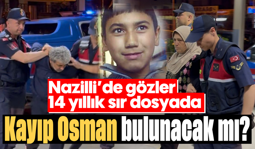Nazilli’de gözler 14 yıllık sır dosyada: Kayıp Osman bulunacak mı?
