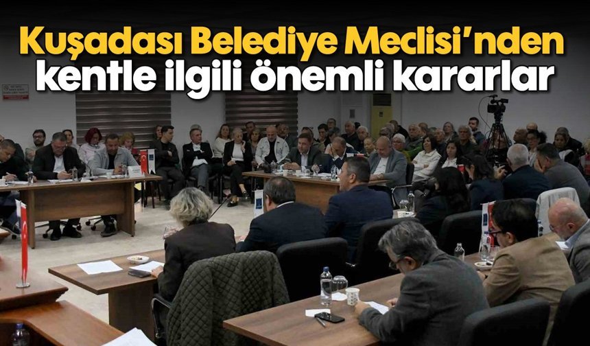 Kuşadası Belediye Meclisi’nden kentle ilgili önemli kararlar