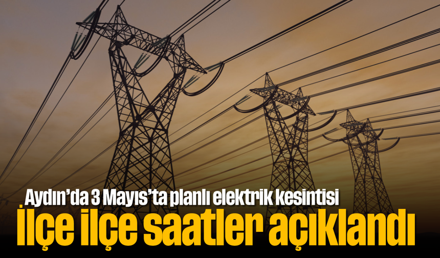 Aydın’da 3 Mayıs’ta planlı elektrik kesintisi: İlçe ilçe saatler açıklandı